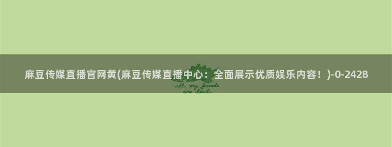 麻豆视频最新入口：麻豆传媒直播官网黄(麻豆传媒直播中