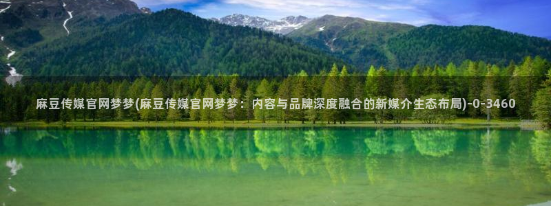 麻豆最新完整版：麻豆传媒官网梦梦(麻豆传媒官网梦