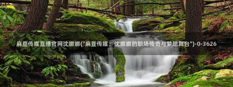 麻豆：麻豆传媒直播官网沈娜娜(\