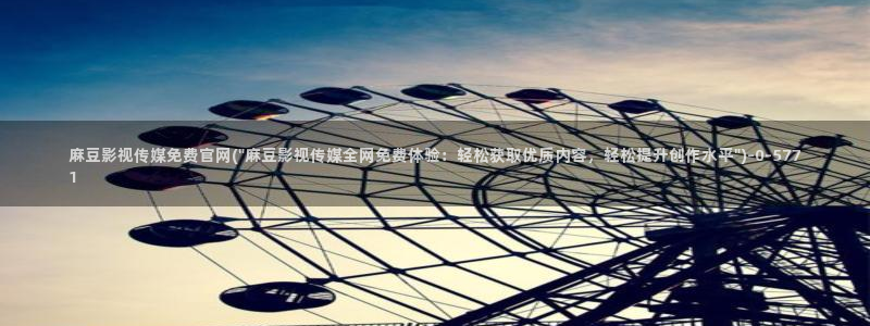 麻豆视频图集导航：麻豆影视传媒免费官网(\