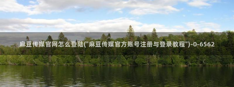 麻豆视频 推荐入口：麻豆传媒官网怎么登陆(\